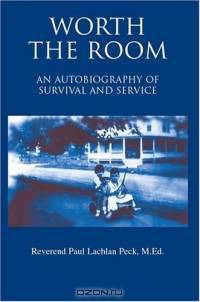 Worth The Room : An Autobiography of Survival and Service