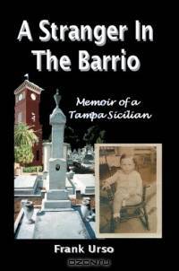 A Stranger In The Barrio : Memoir of a Tampa Sicilian