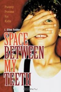 Space Between My Teeth : Funny Poems for Kids