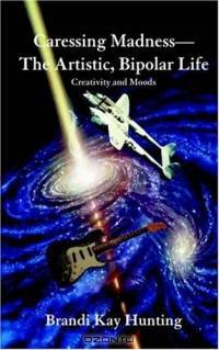Caressing Madness?The Artistic, Bipolar Life : Creativity and Moods