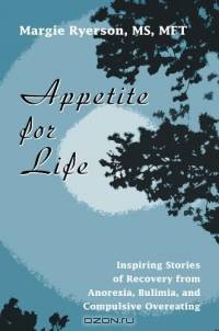 Appetite for Life: Inspiring Stories of Recovery from Anorexia, Bulimia, and Compulsive Overeating