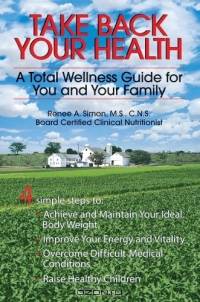 Take Back Your Health : A Total Wellness Guide for You and Your Family