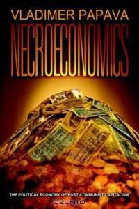 Necroeconomics : The Political Economy of Post-Communist Capitalism
