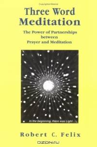 Three Word Meditation : The Power of Partnerships Between Prayer and Meditation