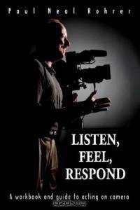 Listen, Feel, Respond : A workbook and guide to acting on camera