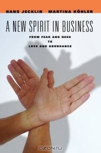 A New Spirit in Business : From Fear and Need to Love and Abundance