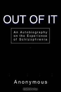 Out of It : An Autobiography on the Experience of Schizophrenia