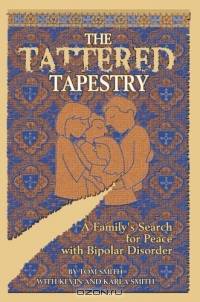The Tattered Tapestry : A Family?s Search for Peace with Bipolar Disorder