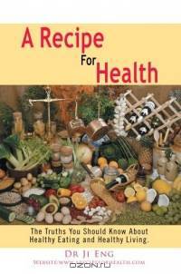 A Recipe For Health : The Truths You Should Know About Healthy Eating and Healthy Living.