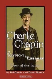 Charlie Chaplin at Keystone and Essanay : Dawn of the Tramp