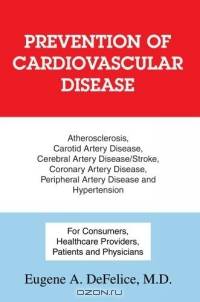 Prevention of Cardiovascular Disease : Atherosclerosis, Carotid Artery Disease, Cerebral Artery Disease/Stroke, Coronary Artery Disease, Peripheral Artery Disease and Hypertension