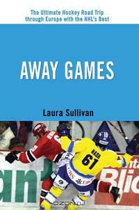 Away Games: The Ultimate Hockey Road Trip through Europe with the NHL