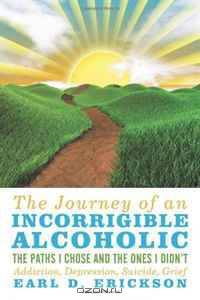 The Journey of an Incorrigible Alcoholic: The Paths I Chose and the Ones I Didn