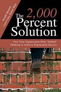 The 2,000 Percent Solution: Free Your Organization from "Stalled" Thinking to Achieve Exponential Success