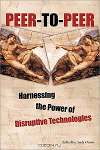 Peer-to-Peer : Harnessing the Power of Disruptive Technologies