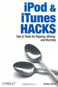 iPod and iTunes Hacks : Tips and Tools for Ripping, Mixing and Burning (Hacks)