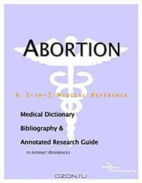 Abortion - A Medical Dictionary, Bibliography, and Annotated Research Guide to Internet References