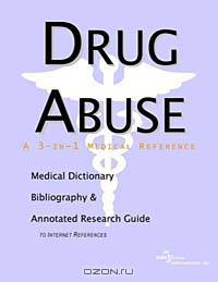 Drug Abuse - A Medical Dictionary Bibliography and Annotated Research Guide to Internet References