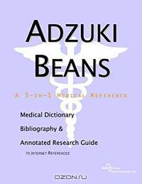 Adzuki Beans: A Medical Dictionary, Bibliography, and Annotated Research Guide to Internet References