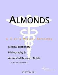 Almonds: A Medical Dictionary, Bibliography, and Annotated Research Guide to Internet References