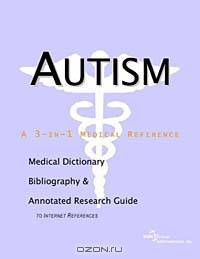 Autism: A Medical Dictionary, Bibliography, and Annotated Research Guide to Internet References
