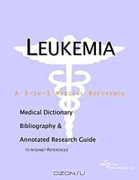Leukemia: A Medical Dictionary, Bibliography, and Annotated Research Guide to Internet References