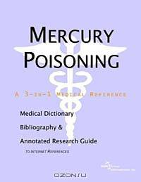 Mercury Poisoning: A Medical Dictionary, Bibliography, and Annotated Research Guide to Internet References