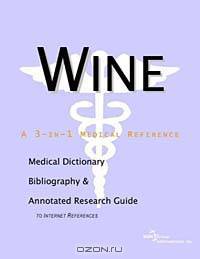 Wine: A Medical Dictionary, Bibliography, and Annotated Research Guide to Internet References
