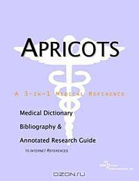Apricots: A Medical Dictionary, Bibliography, and Annotated Research Guide to Internet References