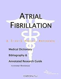 Atrial Fibrillation: A Medical Dictionary, Bibliography, and Annotated Research Guide to Internet References