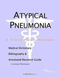 Atypical Pneumonia: A Medical Dictionary, Bibliography, and Annotated Research Guide to Internet References