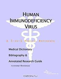 Human Immunodeficiency Virus: A Medical Dictionary, Bibliography, and Annotated Research Guide to Internet References