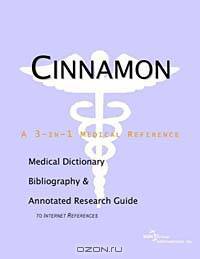 Cinnamon: A Medical Dictionary, Bibliography, and Annotated Research Guide to Internet References