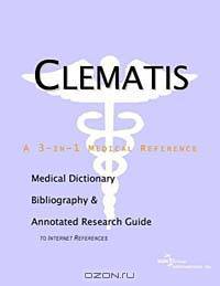 Clematis: A Medical Dictionary, Bibliography, and Annotated Research Guide to Internet References