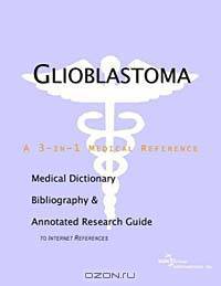 Glioblastoma: A Medical Dictionary, Bibliography, and Annotated Research Guide to Internet References