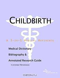 Childbirth: A Medical Dictionary, Bibliography, and Annotated Research Guide to Internet References