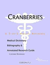 Cranberries: A Medical Dictionary, Bibliography, and Annotated Research Guide to Internet References