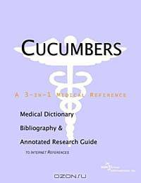 Cucumbers: A Medical Dictionary, Bibliography, and Annotated Research Guide to Internet References
