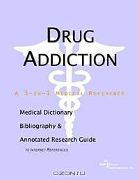 Drug Addiction: A Medical Dictionary, Bibliography, and Annotated Research Guide to Internet References