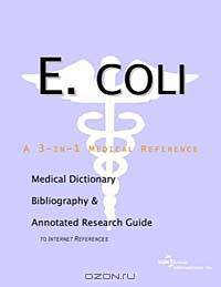 E. Coli: A Medical Dictionary, Bibliography, and Annotated Research Guide to Internet References