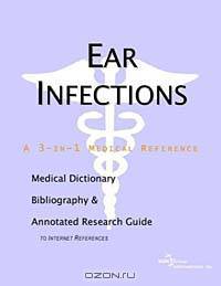 Ear Infections: A Medical Dictionary, Bibliography, and Annotated Research Guide to Internet References