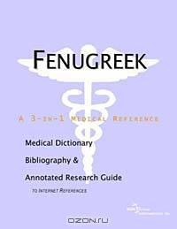 Fenugreek: A Medical Dictionary, Bibliography, and Annotated Research Guide to Internet References