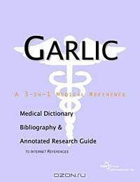 Garlic: A Medical Dictionary, Bibliography, and Annotated Research Guide to Internet References