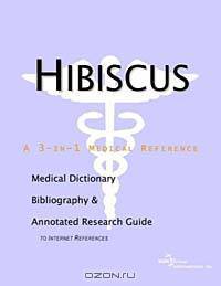 Hibiscus: A Medical Dictionary, Bibliography, and Annotated Research Guide to Internet References