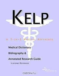 Kelp: A Medical Dictionary, Bibliography, and Annotated Research Guide to Internet References