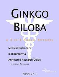 Ginkgo Biloba: A Medical Dictionary, Bibliography, and Annotated Research Guide to Internet References