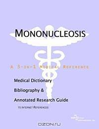 Mononucleosis - A Medical Dictionary, Bibliography, and Annotated Research Guide to Internet Referen