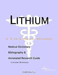 Lithium - A Medical Dictionary, Bibliography, and Annotated Research Guide to Internet References