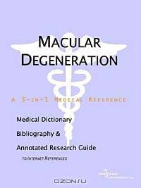 Macular Degeneration - A Medical Dictionary, Bibliography, and Annotated Research Guide to Internet