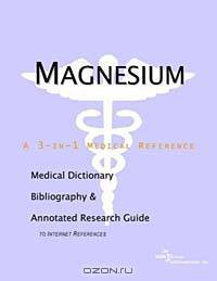 Magnesium - A Medical Dictionary, Bibliography, and Annotated Research Guide to Internet References